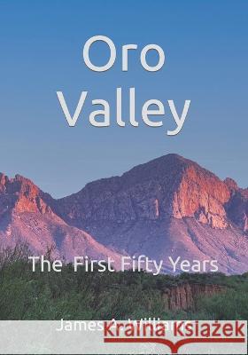 Oro Valley: The First Fifty Years James A Williams   9798395188045 Independently Published - książka
