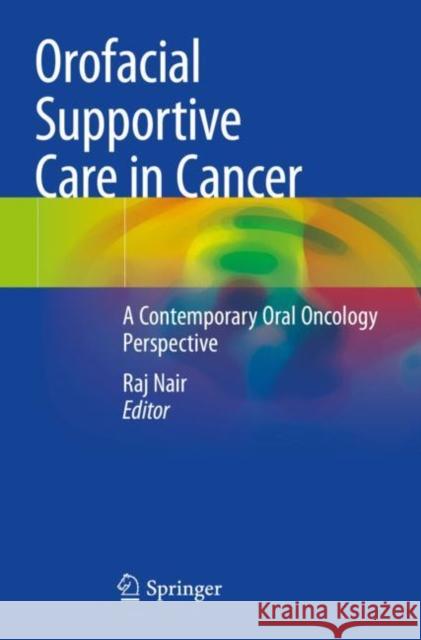 Orofacial Supportive Care in Cancer: A Contemporary Oral Oncology Perspective Raj Nair 9783030865122 Springer - książka