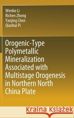 Orogenic-Type Polymetallic Mineralization Associated with Multistage Orogenesis in Northern North China Plate Wenbo Li Richen Zhong Yanjing Chen 9789811613456 Springer - książka