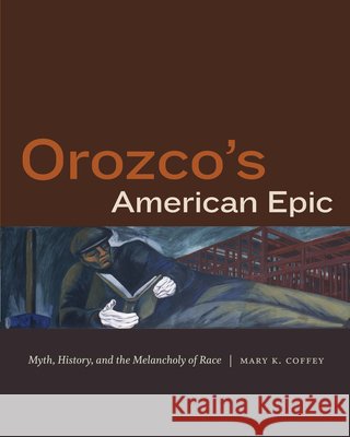 Orozco's American Epic: Myth, History, and the Melancholy of Race Mary K. Coffey 9781478002987 Duke University Press - książka