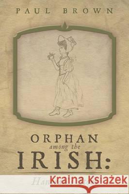 Orphan Among the Irish: Hanorah's Story Brown, Paul 9781480804265 Archway - książka