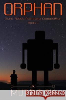 Orphan: Giant Robot Planetary Competition Book 1 MR J. R. Murdock 9781519661470 Createspace Independent Publishing Platform - książka