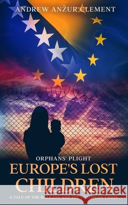 Orphans' Plight. Europe's Lost Children: A Tale of the Balkans and the European Union. Clement, Andrew Anzur 9798672361703 Independently Published - książka