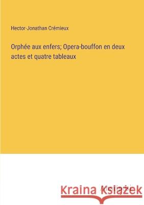 Orphee aux enfers; Opera-bouffon en deux actes et quatre tableaux Hector-Jonathan Cremieux   9783382709266 Anatiposi Verlag - książka