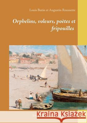 Orphelins, voleurs, poètes et fripouilles: Les Mille et une nuits marseillaises Butin, Louis 9782322148530 Books on Demand - książka