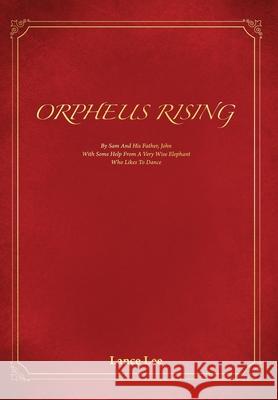 Orpheus Rising: By Sam And His Father John/With Some Help From A Very Wise Elephant/Who Likes To Dance Lee, Lance 9780578790558 Lwl Books - książka