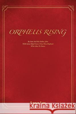 Orpheus Rising/By Sam And His Father, John/With Some Help From A Very Wise Elephant/Who Likes To Dance Lance Lee Ellen Raquel LeBow 9780578885599 Lwl Books - książka