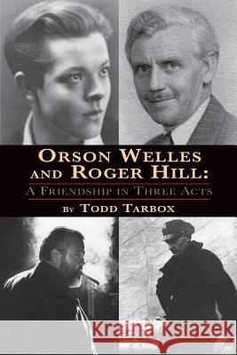 Orson Welles and Roger Hill: A Friendship in Three Acts Tarbox, Todd 9781593932602 BearManor Media - książka
