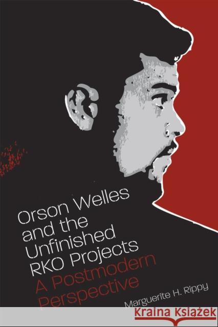 Orson Welles and the Unfinished RKO Projects: A Postmodern Perspective Rippy, Marguerite H. 9780809329120 Southern Illinois University Press - książka