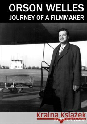 Orson Welles: Journey of a Filmmaker Chris Wade 9780244734183 Lulu.com - książka