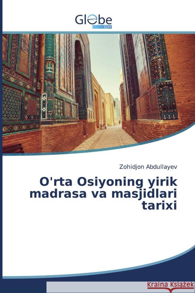 O'rta Osiyoning yirik madrasa va masjidlari tarixi ABDULLAYEV, Zohidjon 9786206176633 GlobeEdit - książka