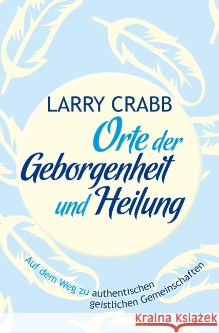 Orte der Geborgenheit und Heilung : Auf dem Weg zu authentischen geistlichen Gemeinschaften Crabb, Larry J; Crabb, Lawrence J 9783936322583 GloryWorld-Medien - książka