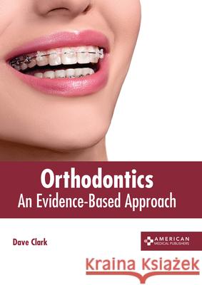 Orthodontics: An Evidence-Based Approach Dave Clark 9781639270590 American Medical Publishers - książka