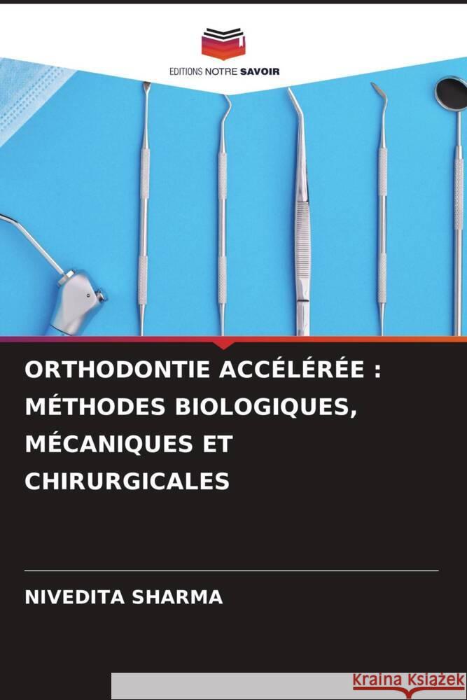 Orthodontie Acc?l?r?e: M?thodes Biologiques, M?caniques Et Chirurgicales Nivedita Sharma 9786207051359 Editions Notre Savoir - książka