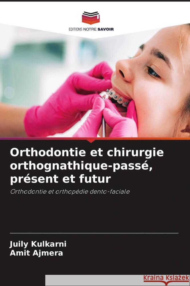 Orthodontie et chirurgie orthognathique-passé, présent et futur Kulkarni, Juily, Ajmera, Amit 9786208550677 Editions Notre Savoir - książka