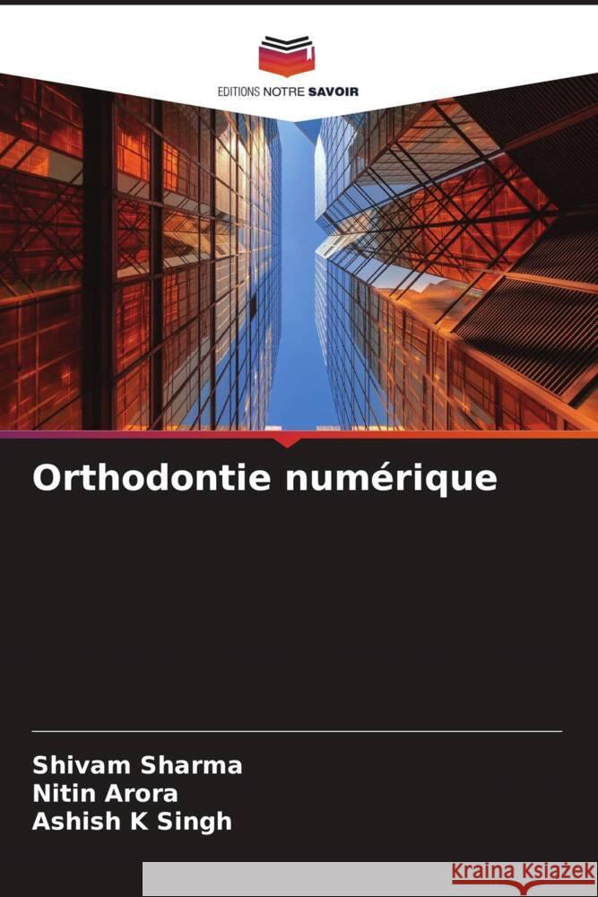 Orthodontie numérique Sharma, Shivam, Arora, Nitin, K Singh, Ashish 9786204713540 Editions Notre Savoir - książka