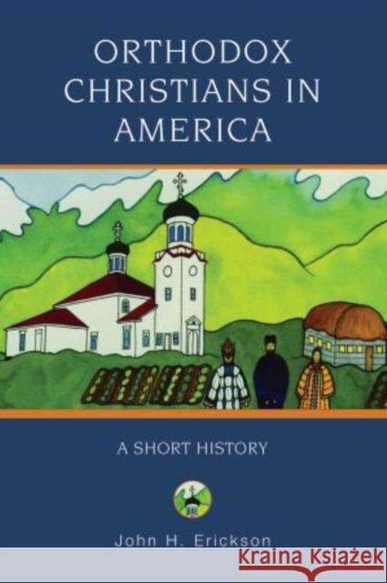 Orthodox Christians in America: A Short History Erickson, John H. 9780195333084 Oxford University Press, USA - książka