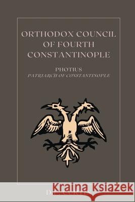 Orthodox Council of Fourth Constantinople Photius of Constantinople, D P Curtin 9798869337429 Dalcassian Publishing Company - książka