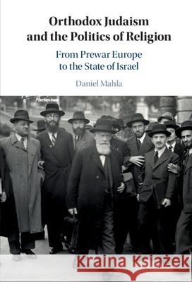 Orthodox Judaism and the Politics of Religion: From Prewar Europe to the State of Israel Mahla, Daniel 9781108481519 Cambridge University Press - książka