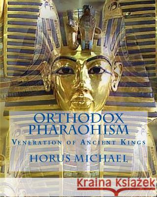 Orthodox Pharaohism: Veneration of Ancient Kings Horus Michael 9781508596202 Createspace - książka