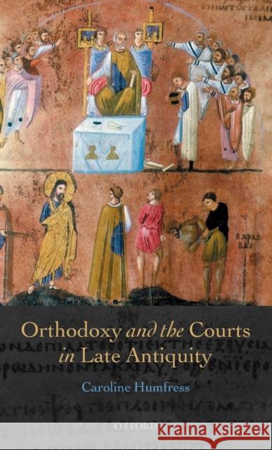 Orthodoxy and the Courts in Late Antiquity Caroline Humfress 9780198208419 Oxford University Press, USA - książka