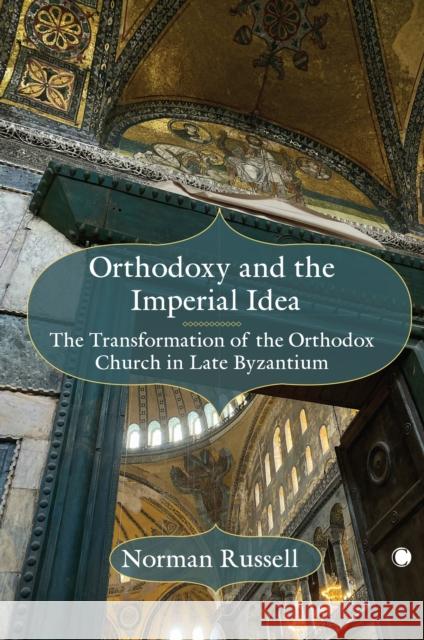 Orthodoxy and the Imperial Idea: The Transformation of the Orthodox Church in Late Byzantium Norman Russell 9780227178911 James Clarke & Co Ltd - książka