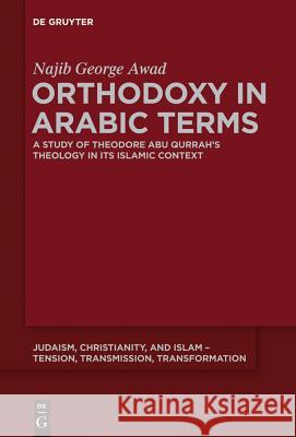 Orthodoxy in Arabic Terms: A Study of Theodore Abu Qurrah's Theology in Its Islamic Context Awad, Najib George 9781614515678 De Gruyter - książka