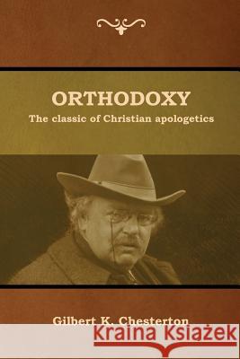 Orthodoxy: The classic of Christian apologetics Gilbert K. Chesterton 9781618954800 Bibliotech Press - książka