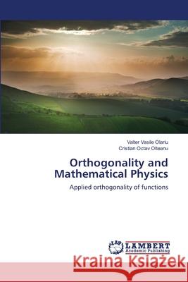 Orthogonality and Mathematical Physics Olariu, Valter Vasile 9786139587070 LAP Lambert Academic Publishing - książka