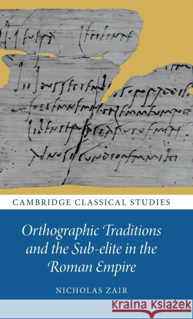 Orthographic Traditions and the Sub-elite in the Roman Empire Nicholas Zair 9781009327664 Cambridge University Press - książka