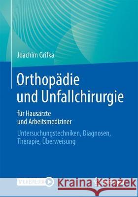 Orthopädie Und Unfallchirurgie Für Hausärzte Und Arbeitsmediziner: Untersuchungstechniken, Diagnosen, Therapie, Überweisung Grifka, Joachim 9783662666746 Springer - książka