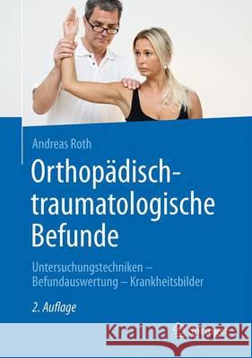 Orthopädisch-Traumatologische Befunde: Untersuchungstechniken - Befundauswertung - Krankheitsbilder Roth, Andreas 9783662480724 Springer - książka