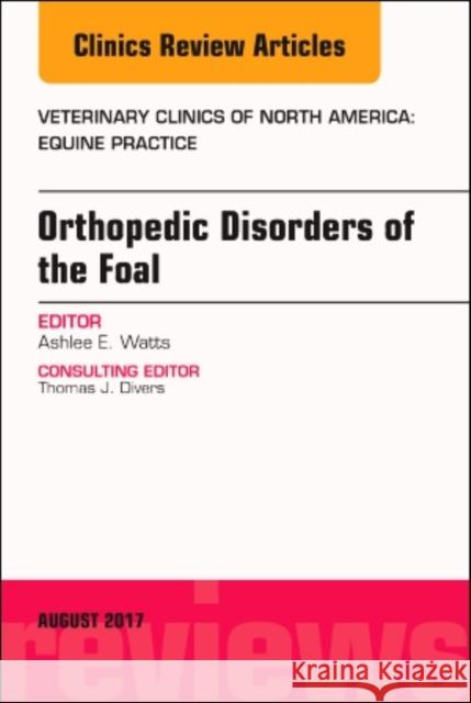 Orthopedic Disorders of the Foal, an Issue of Veterinary Clinics of North America: Equine Practice: Volume 33-2 Watts, Ashlee 9780323532631 Elsevier - książka