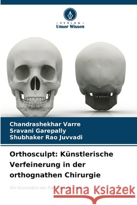 Orthosculpt: K?nstlerische Verfeinerung in der orthognathen Chirurgie Chandrashekhar Varre Sravani Garepally Shubhaker Rao Juvvadi 9786207638260 Verlag Unser Wissen - książka