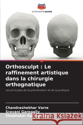 Orthosculpt: Le raffinement artistique dans la chirurgie orthognatique Chandrashekhar Varre Sravani Garepally Shubhaker Rao Juvvadi 9786207638284 Editions Notre Savoir - książka