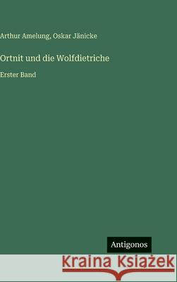 Ortnit und die Wolfdietriche: Erster Band Arthur Amelung Oskar J?nicke 9783386421843 Antigonos Verlag - książka