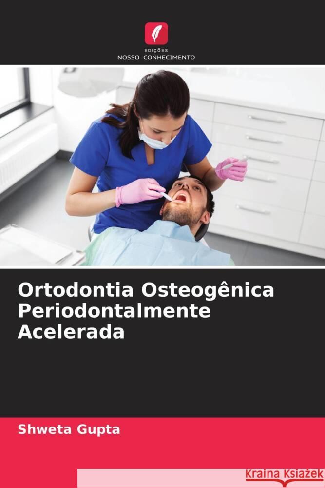 Ortodontia Osteogênica Periodontalmente Acelerada Gupta, Shweta 9786206472896 Edições Nosso Conhecimento - książka