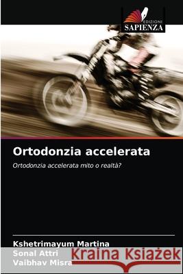 Ortodonzia accelerata Kshetrimayum Martina Sonal Attri Vaibhav Misra 9786203644944 Edizioni Sapienza - książka