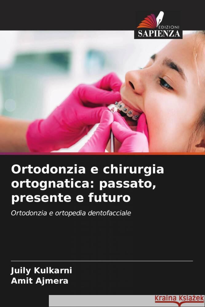 Ortodonzia e chirurgia ortognatica: passato, presente e futuro Kulkarni, Juily, Ajmera, Amit 9786208550684 Edizioni Sapienza - książka