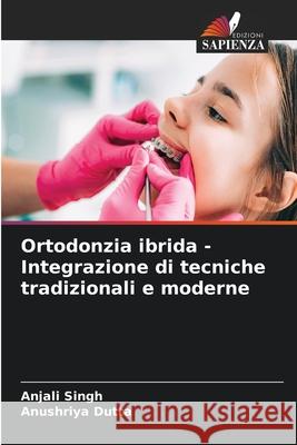 Ortodonzia ibrida - Integrazione di tecniche tradizionali e moderne Singh, Anjali, Dutta, Anushriya 9786208695682 Edizioni Sapienza - książka