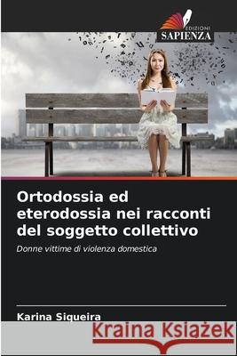 Ortodossia ed eterodossia nei racconti del soggetto collettivo Siqueira, Karina 9786208690359 Edizioni Sapienza - książka