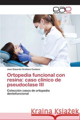 Ortopedia funcional con resina: caso clínico de pseudoclase III Orellana Centeno José Eduardo 9783659091148 Editorial Academica Espanola - książka