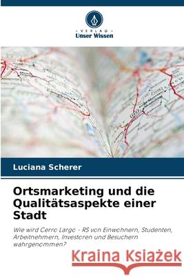 Ortsmarketing und die Qualitätsaspekte einer Stadt Scherer, Luciana 9786207643103 Verlag Unser Wissen - książka
