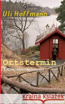 Ortstermin: Kriminalerzählungen Hoffmann, Uli 9783347064959 Tredition Gmbh - książka