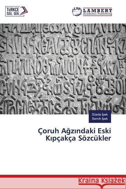 Çoruh Agzindaki Eski Kipçakça Sözcükler Ipek, Süeda; Ipek, Semih 9786139579655 LAP Lambert Academic Publishing - książka