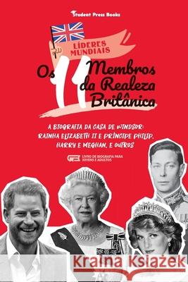 Os 11 Membros da Realeza Britânica: A Biografia da Casa de Windsor: Rainha Elizabeth II e Príncipe Philip, Harry e Meghan, e Outros (Livro de Biografi Student Press Books 9789493258457 Student Press Books - książka