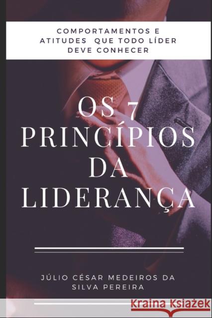 Os 7 principios da Lideranca: Atitudes e comportamentos que todo lider precisa conhecer Julio Cesar Medeiros Da Silvs Pereira 9781983217517 Independently Published - książka