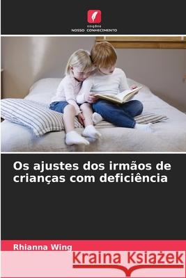 Os ajustes dos irmãos de crianças com deficiência Wing, Rhianna 9786209106118 Edições Nosso Conhecimento - książka