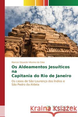 Os Aldeamentos Jesuíticos na Capitania do Rio de Janeiro Vitorino Da Silva Marcos Eduardo 9786130154547 Novas Edicoes Academicas - książka