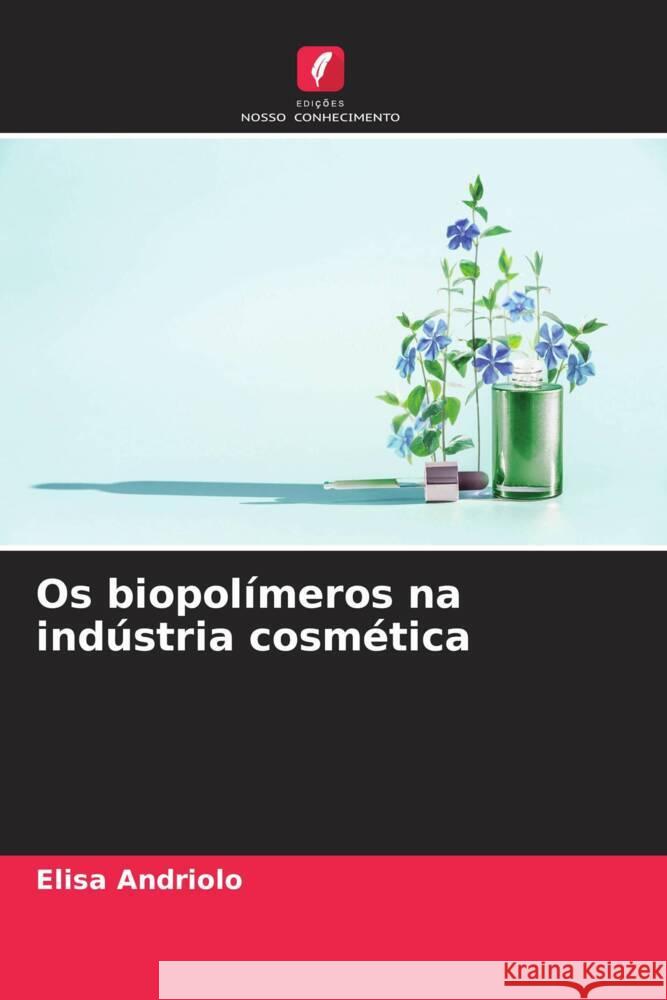 Os biopolímeros na indústria cosmética Andriolo, Elisa 9786206398165 Edições Nosso Conhecimento - książka